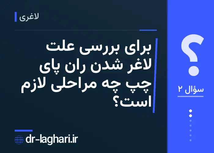 برای بررسی علت لاغر شدن ران پای چپ چه مراحلی لازم است؟